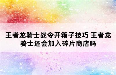 王者龙骑士战令开箱子技巧 王者龙骑士还会加入碎片商店吗